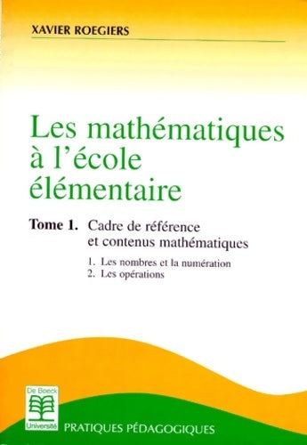 Livrenpoche : Les mathématiques à l'école élémentaire. Cadre de référence et contenus mathématiques volume 1 - X. Roegiers - Livre