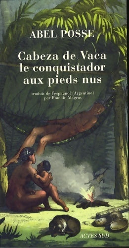 Livrenpoche : Cabeza de vaca le conquistador aux pieds nus - Abel Posse - Livre