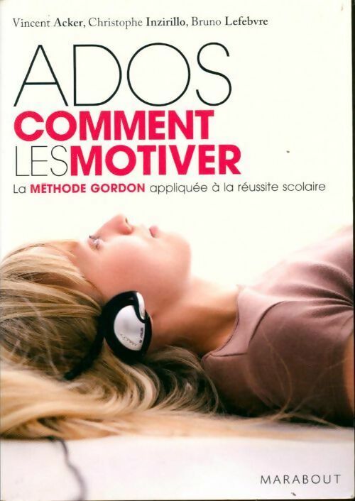 Ados. Comment les motiver - Vincent Acker ; Christophe Inzirillo ; Bruno Lefebvre -  Bibliothèque Marabout - Livre