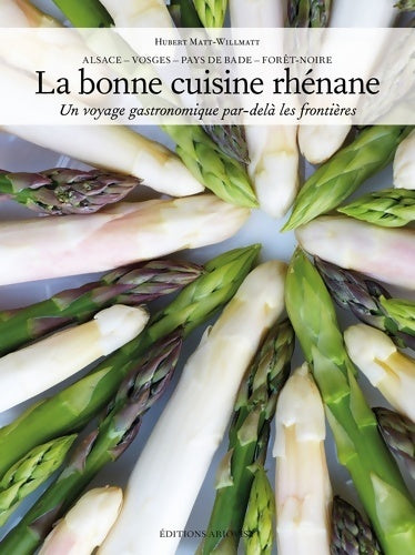 La bonne cuisine rhénane. Un voyage gastronomique par-delà les frontières - Hubert Matt-willmatt -  Ariovist GF - Livre