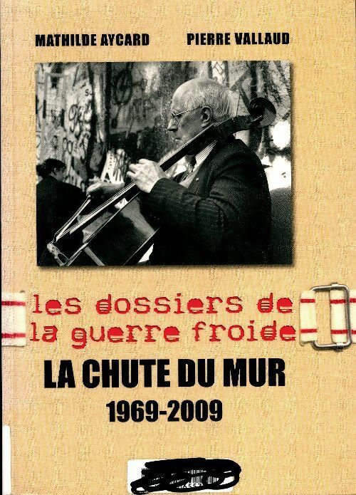 Livrenpoche : Les dossiers de la guerre froide : La chute du mur 1969-2009 - Mathilde Aycard - Livre