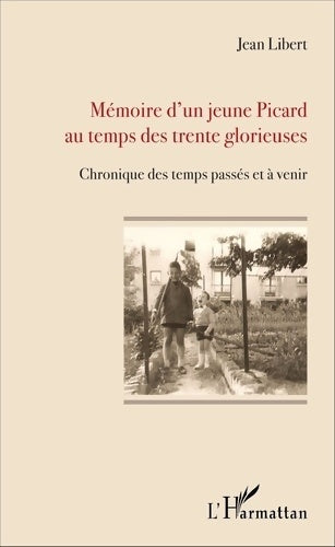 Livrenpoche : Mémoire d'un jeune picard au temps des trente glorieuses. Chronique des temps passés et À venir - Jean Libert - Livre