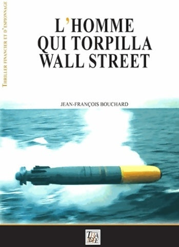 Livrenpoche : L'homme qui torpilla wall street - Jean-François Bouchard - Livre