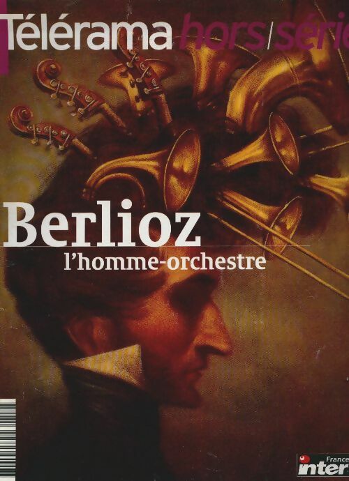 Livrenpoche : Télérama hors-série n°119 : Berlioz, l'homme orchestre - Collectif - Livre