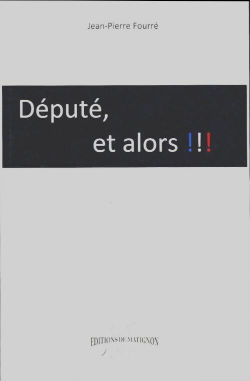 Livrenpoche : Député, et alors !!! - Jean-Pierre Fourré - Livre