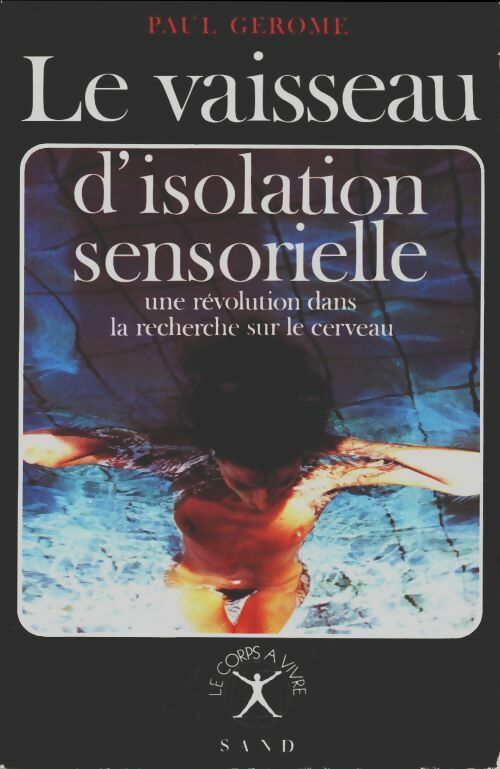 Livrenpoche : Le vaisseau d'isolation sensorielle, une révolution dans la recherche sur le cerveau - Paul Gérôme - Livre