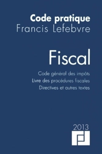 Livrenpoche : Code pratique fiscal - cgi - lpf - directives et autres textes : Edition 2013 - Editions Francis Lefebvre - Livre