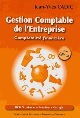 Livrenpoche : Gestion comptable de l'entreprise : Comptabilité financière dcg9 : manuel + exercices + corrigés enseignement supérieur formation continue - Jean-Yves Cadic - Livre