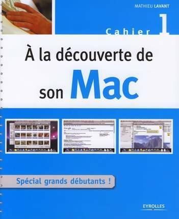 Livrenpoche : A la découverte de son mac : Cahier 1 spécial grand débutant ! - Mathieu Lavant - Livre