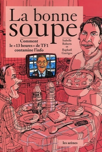 Livrenpoche : La bonne soupe : Comment le 13h de tf1 contamine l'info - Isabelle Roberts - Livre