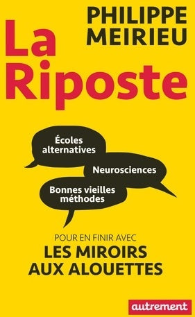 Livrenpoche : La riposte : Écoles alternatives neurosciences et bonnes vieilles méthodes : pour en finir avec le miroir aux alouettes - Philippe Meirieu - Livre