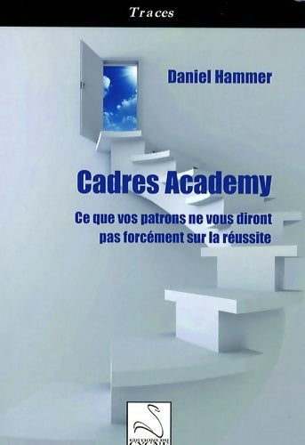 Livrenpoche : Cadres academy : Ce que vos patrons ne vous diront pas forcément sur la réussite - Daniel Hammer - Livre
