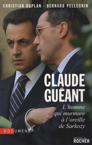Livrenpoche : Claude guéant : L'homme qui murmure à l'oreille de sarkozy - Christian Duplan - Livre
