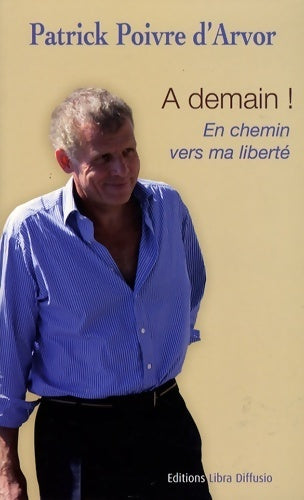 Livrenpoche : A demain ! : En chemin vers ma liberté - Patrick Poivre d'Arvor - Livre