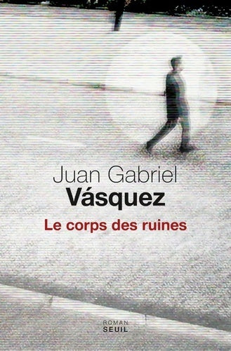 Le corps des ruines - Juan Gabriel Vasquez - Livre