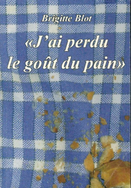 Livrenpoche : J'ai perdu le goût du pain - Brigitte Blot - Livre