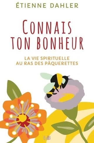 Livrenpoche : Connais ton bonheur : La vie spirituelle au ras des paquerettes - Etienne Dahler - Livre