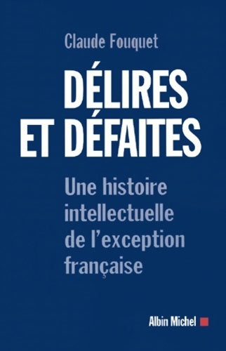 Livrenpoche : Délires et défaites : Une histoire intellectuelle de l'exception française - Claude Fouquet - Livre