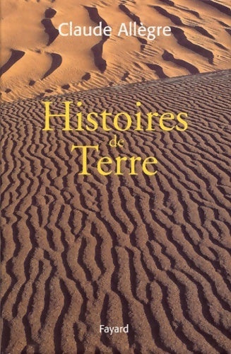 Livrenpoche : Histoires de terre : Volume regroupant 5 oeuvres scientifiques de l'auteur publiées chez fayard - Claude Allègre - Livre