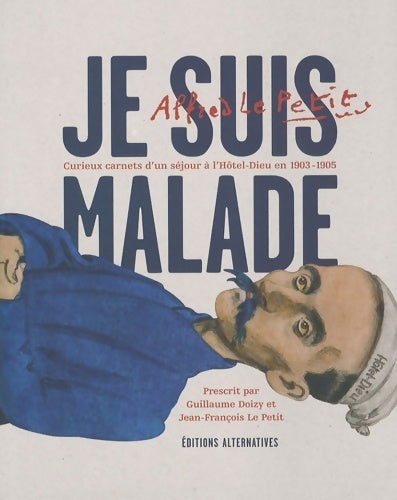 Livrenpoche : Je suis malade : Curieux carnets d'un séjour à l'hôtel-dieu en 1903-1905 - Alfred Le Petit - Livre