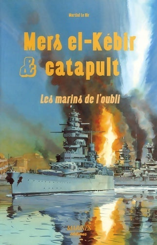 Livrenpoche : Mers el-kébir & catapult : Les marins de l'oubli - Martial Le Hir - Livre