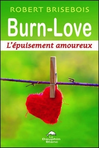 Livrenpoche : Burn-love - l'épuisement amoureux - Robert Brisebois - Livre