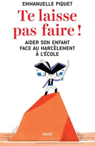 Te laisse pas faire ! Aider son enfant face au harcèlement à l'école - Emmanuelle Piquet - Livre