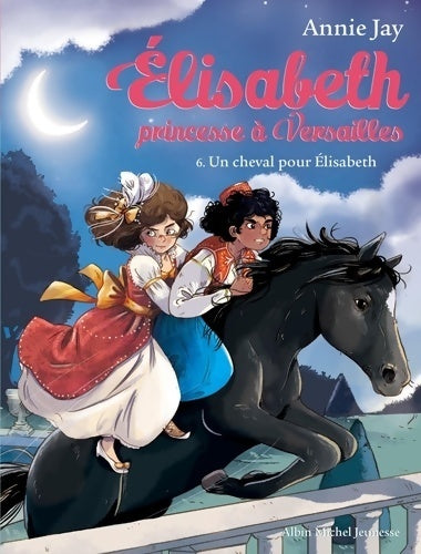 Un cheval pour elisabeth : Elisabeth princesse à Versailles Tome VI - Annie Jay - Livre