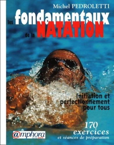 Livrenpoche : Les fondamentaux de la natation : Initiation et perfectionnement pour tous 170 exercices - Michel Pedroletti - Livre