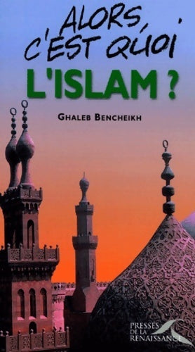 Alors c est quoi l islam - Ghaleb Bencheikh - Livre
