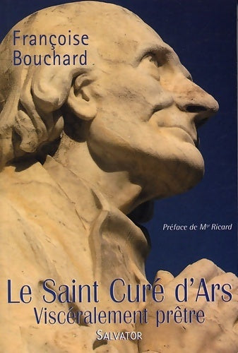 Livrenpoche : Le saint curé d'ars : Viscéralement prêtre - Françoise Bouchard - Livre