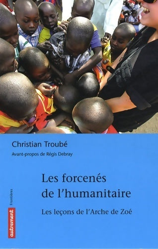Livrenpoche : Les forcenés de l'humanitaire - Christian Troubé - Livre