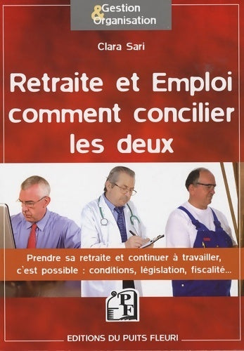 Livrenpoche : Retraite et emploi : Comment concilier les deux: prendre sa retraite et continuer à travailler c'est possible : conditions législation fiscalité - Clara Sari - Livre