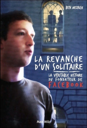 Livrenpoche : La revanche d'un solitaire : La véritable histoire du fondateur de facebook - essais - documents (essais-documents) - Ben Mezrich - Livre