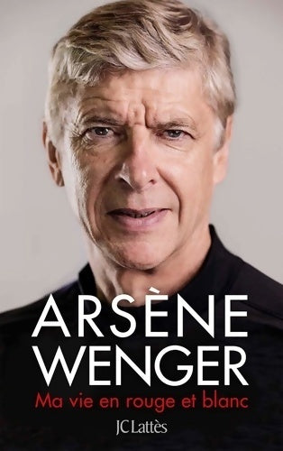 Livrenpoche : Ma vie en rouge et blanc - Arsène Wenger - Livre