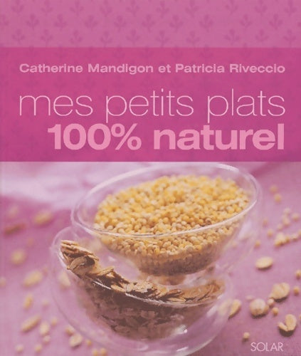 Livrenpoche : Mes petits plats 100% naturel - Catherine Mandigon - Livre