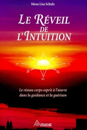 Livrenpoche : Le réveil de l'intuition. : Le réseau corps-esprit à l'oeuvre dans la guidance et la guérison - Mona-lisa Schulz - Livre