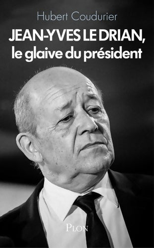 Livrenpoche : Jean-Yves le drian le glaive du président - Hubert Coudurier - Livre