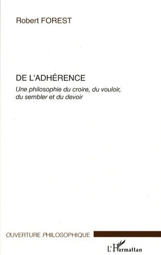 Livrenpoche : De l'adhérence : Une philosophie du croire du vouloir du sembler et du devoir - Robert Forest - Livre