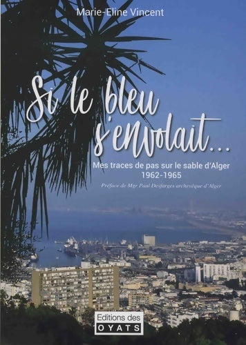 Livrenpoche : Si le bleu s'envolait avec ses ailes de géant : Mes traces de pas sur le sable d'Alger 1962-1965 - Marie-eline Vincent - Livre