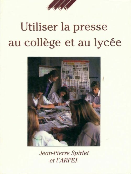 Utiliser la presse au collège et au lycée - Jean-Pierre Spirlet -  Les guides du CFPJ - Livre