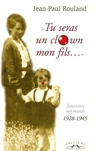 Livrenpoche : Tu seras un clown mon fils... : Souvenirs normands 1928-1945 - Jean-Paul Rouland - Livre