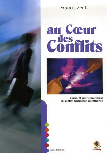 Livrenpoche : Au coeur des conflits : Comment gérer efficacement les conflits relationnels en entreprise - Francis Zentz - Livre