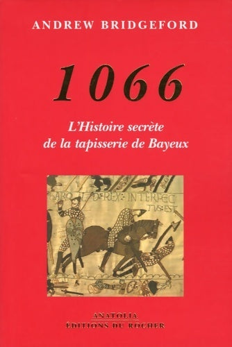 1066 : L'histoire secrète de la tapisserie de Bayeux - Andrew Bridgeford - Livre
