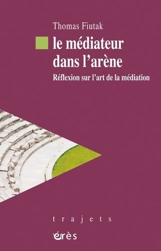 Le médiateur dans l'arène : Réflexion sur l'art de la médiation - Thomas Fiutak - Livre