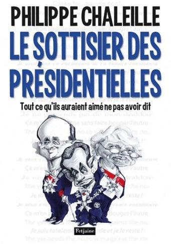 Livrenpoche : Le sottisier des présidentielles : Tout ce qu'ils auraient aimé de pas avoir dit - Philippe Chaleille - Livre
