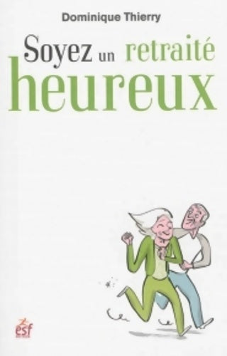Soyez un retraité heureux : Devenir auteur et acteur de votre retraite ! - Dominique Thierry - Livre