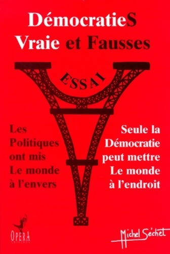 Livrenpoche : Vraie et fausses démocraties : Les politiques ont mis le monde à l'envers seule la démocratie peut mettre le monde à l'endroit essai - Michel Sechet - Livre