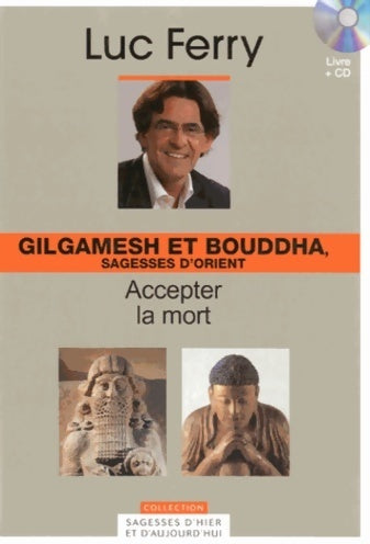 Livrenpoche : Gilgamesh et bouddha sagesses d'orient - volume 4. Accepter la mort (avec cd-rom) - Luc Ferry - Livre