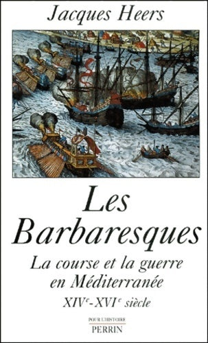 Livrenpoche : Les barbaresques : La course et la guerre en méditerranée xive-xvie siècle - Jacques Heers - Livre